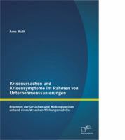 Krisenursachen Und Krisensymptome Im Rahmen Von Unternehmenssanierungen: Erkennen Der Ursachen Und Wirkungsweisen Anhand Eines Ursachen-Wirkungsmodell 3842885253 Book Cover