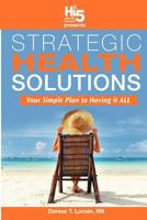 Strategic Health Solution: Your Simple Plan to Having It All 1935723464 Book Cover