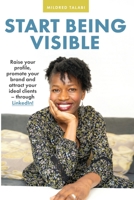 Start Being Visible: Raise your profile, promote your brand, and attract your ideal clients – through LinkedIn! B08JDYXLF6 Book Cover