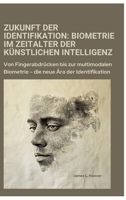 Zukunft der Identifikation: Biometrie im Zeitalter der künstlichen Intelligenz: Von Fingerabdrücken bis zur multimodalen Biometrie - die neue Ära der Identifikation (German Edition) 3384357116 Book Cover