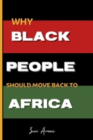 Why Black People Should Move Back to Africa: 25 Powerful Reasons to Reconnect, Rebuild, and Thrive in Africa: How Black Families Can Prosper, Heal, ... by Reclaiming Their Power in the Motherland B0FHWQ1GXF Book Cover