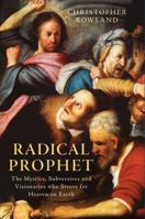 Radical Prophet: The Mystics, Subversives and Visionaries Who Foretold the End of the World 1784532657 Book Cover