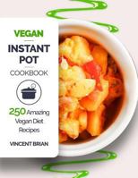 Vegan Instant Pot Cookbook: 250 Amazing Vegan Diet Recipes 1978467249 Book Cover