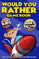 Would You Rather Game Book For Kids Ages 6-12: A Hilariously Fun Activity Book Filled With Challenging Choices, Silly Scenarios and Funny Situations For The Entire Family To Play 1989968201 Book Cover