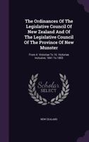 The Ordinances of the Legislative Council of New Zealand and of the Legislative Council of the Province of New Munster: From 4. Victoriae to 16. Victoriae Inclusive, 1841 to 1853 127674465X Book Cover