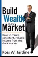 Build Wealth in Any Market: How to create consistent, reliable income from the stock market 1592803342 Book Cover