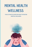 Mental Health Wellness: The ultimate guide on how to foster mental wellness B0BR1YKP3X Book Cover