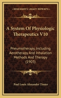 A System Of Physiologic Therapeutics V10: Pneumotherapy, Including Aerotherapy And Inhalation Methods And Therapy 1167021398 Book Cover