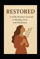 Restored: A Godly Woman’s Journey to Healing, Love, and Wholeness B0FQHT7HZJ Book Cover