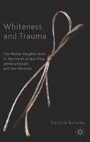 Whiteness and Trauma: The Mother-Daughter Knot in the Fiction of Jean Rhys; Jamaica Kincaid and Toni Morrison 1137440856 Book Cover