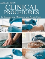 CLINICAL PROCEDURES IN EMERGENCY MEDICINE AND ACUTE CARE: A Masterclass in High-Stakes Clinical Execution, Critical Decision-Making, and Life-Saving Technical Proficiency B0GX2RT1XG Book Cover