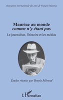 Mauriac au monde comme n'y étant pas: Le journaliste, l'histoire et les médias 2336291169 Book Cover
