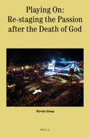 Playing On: Re-staging the Passion after the Death of God (Theology in Practice, 10) 9004440348 Book Cover