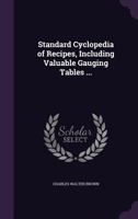 Standard Cyclopedia of Recipes, Including Valuable Gauging Tables ... 1356177727 Book Cover
