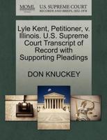 Lyle Kent, Petitioner, v. Illinois. U.S. Supreme Court Transcript of Record with Supporting Pleadings 1270690078 Book Cover