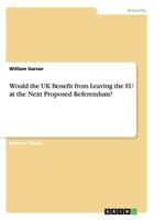 Would the UK Benefit from Leaving the EU at the Next Proposed Referendum? 3668120323 Book Cover