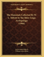 The Mammals Collected By Dr. W.l. Abbott In The Rhio-linga Archipelago... 1010844504 Book Cover