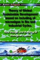 Theory of Global Sustainable Development based on including of microalgae in Bio and Industrial cycles: New Design and Building of Biological System 1484000331 Book Cover