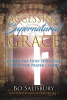 Accessing Supernatural Grace : Letting the Holy Spirit Lead You in the Prayer Closet 1717430104 Book Cover