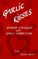 Garlic Kisses: Human Struggles with Garlic Connections 0970109490 Book Cover