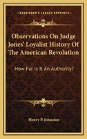 Observations on Judge Jones' Loyalist History of the American Revolution. How Far is It an Authority .. 1241470162 Book Cover