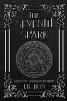 The Seventh Spark: Volume One – Knights of the Trinity 1735153400 Book Cover