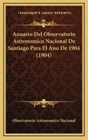 Anuario Del Observatorio Astronomico Nacional De Santiago Para El Ano De 1904 (1904) 1160790310 Book Cover