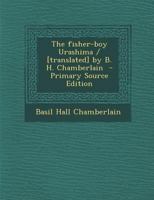 The fisher-boy Urashima / [translated] by B. H. Chamberlain - Primary Source Edition 0548694273 Book Cover