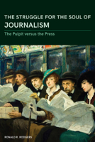 The Struggle for the Soul of Journalism: The Pulpit versus the Press, 1833-1923 (Journalism in Perspective) 0826221580 Book Cover