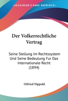 Der Volkerrechtliche Vertrag: Seine Stellung Im Rechtssystem Und Seine Bedeutung Fur Das Internationale Recht (1894) 1160447454 Book Cover