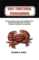 Rust functional programming: Mastering Clean, Secure, and Scalable Code: A Real-World Approach to Modern, Performant Software Development B0FW5LYSXD Book Cover