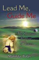 Lead Me, Guide Me: The Spiritual Rapture of Heaven 0741438275 Book Cover