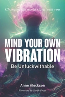 Mind Your Own Vibration: Be Unfuckwithable B0CJ49HKBP Book Cover