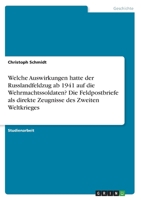 Welche Auswirkungen hatte der Russlandfeldzug ab 1941 auf die Wehrmachtssoldaten? Die Feldpostbriefe als direkte Zeugnisse des Zweiten Weltkrieges 3346517969 Book Cover