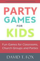 Party Games for Kids: Fun Games for Classrooms, Church Groups and Parties 1530179904 Book Cover