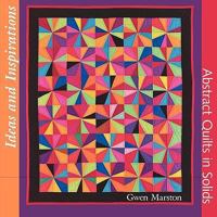 Ideas and Inspirations: Abstract Quilts in Solids 0615245811 Book Cover