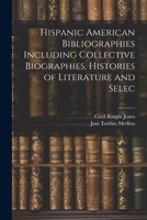 Hispanic American Bibliographies Including Collective Biographies, Histories of Literature and Selec 1022049232 Book Cover