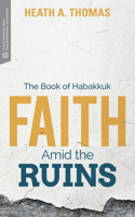 Faith Amid the Ruins: The Book of Habakkuk 1577997174 Book Cover