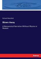 Blown Away - A Nonsensical Narrative Without Rhyme Or Reason 1015090486 Book Cover