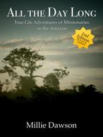 All the Day Long: True-Life Adventures of Missionaries in the Amazon 099952450X Book Cover