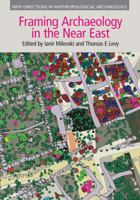 Framing Archaeology in the Near East: The Application of Social Theory to Fieldwork 1781796351 Book Cover