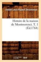 Histoire de La Maison de Montmorenci. T. 1 (A0/00d.1764) 2012667961 Book Cover