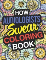 How Audiologists Swear Coloring Book: Audiologist Coloring Book 1713222353 Book Cover