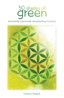 50 shades of green: reinventing community reconnecting humanity B0B4FV38K1 Book Cover