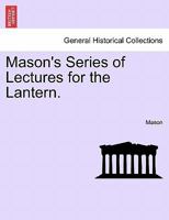 Mason's Series of Lectures for the Lantern. 124112678X Book Cover