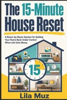 The 15-Minute House Reset: A Room-by-Room System for Getting Your Home Back Under Control When Life Gets Messy B0HK1B6DGQ Book Cover