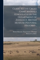 Guide to the Great Game Animals (Ungulata) in the Department of Zoology, British Museum (Natural History) .. 1014437547 Book Cover