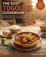 The Easy Togolese Cookbook: Discover West African Treasures with 100+ Accessible Recipes - Captivating Photos Throughout B0H9BSVT3V Book Cover