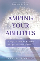 Amping Your Abilities: 77 Ways to Awaken, Explore, and Ignite Your Intuition 1952146003 Book Cover