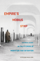 Empire's Mobius Strip: Historical Echoes in Italy's Crisis of Migration and Detention 1501739905 Book Cover